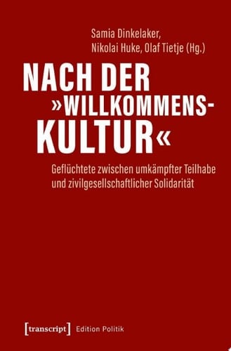 Nach der »Willkommenskultur« Geflüchtete zwischen umkämpfter Teilhabe und zivilgesellschaftlicher Solidarität