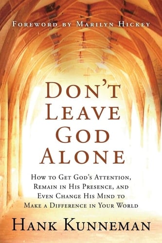 Don't Leave God Alone How to Get God's Attention, Remain in His Presence, and Even Change His Mind to Make a Difference in Your World