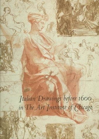 Italian Drawings Before 1600 in the Art Institute of Chicago A Catalogue of the Collection