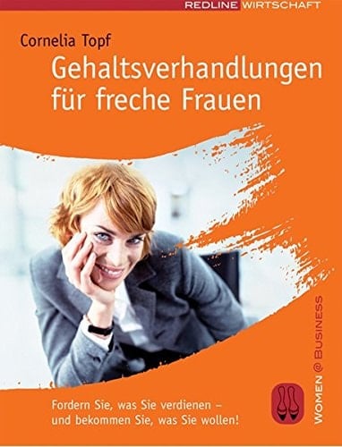 Gehaltsverhandlungen für freche Frauen fordern Sie, was Sie verdienen - und bekommen Sie, was Sie wollen!