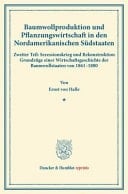 Baumwollproduktion und Pflanzungswirtschaft in den Nordamerikanischen Südstaaten Zweiter Teil: Sezessionskrieg und Rekonstruktion. Grundzüge einer Wirtschaftsgeschichte der Baumwollstaaten von 1861–1880. (Staats- und sozialwissenschaftliche Forschungen XXVI.1).