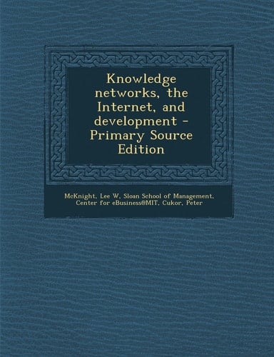 Knowledge Networks, the Internet, and Development - Primary Source Edition