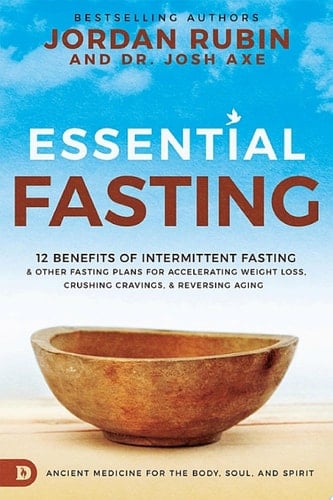 Essential Fasting 12 Benefits of Intermittent Fasting and Other Fasting Plans for Accelerating Weight Loss, Crushing Cravings, and Reversing Aging