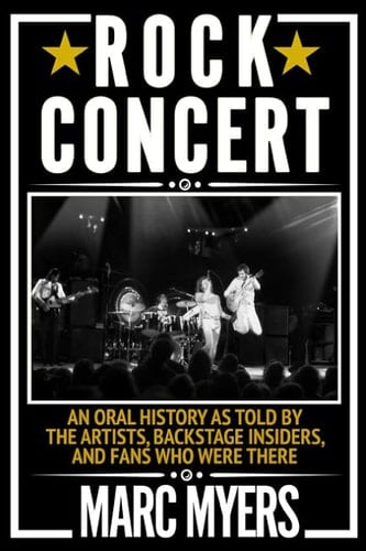 Rock Concert An Oral History as Told by the Artists, Backstage Insiders, and Fans who Were There