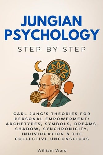 Jungian Psychology Step by Step: Carl Jung’s Theories for Personal Empowerment: Archetypes, Symbols, Dreams, Shadow, Synchronicity, Individuation & ... Unconscious (Social Science Step by Step)