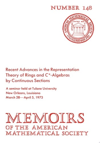 Recent Advances in the Representation Theory of Rings and $C^\ast $-Algebras by Continuous Sections A Seminar Held at Tulane University, New Orleans, Louisiana, March 28-April 5, 1973