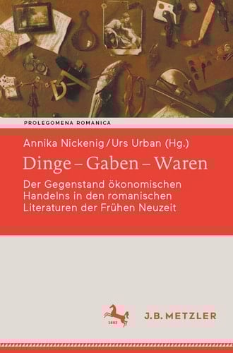 Dinge – Gaben – Waren Der Gegenstand ökonomischen Handelns in den romanischen Literaturen der Frühen Neuzeit