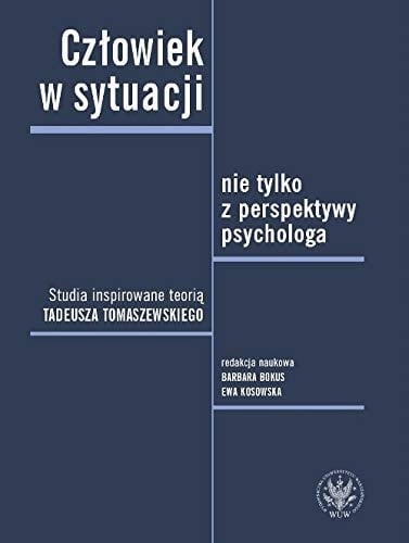 Człowiek w sytuacji nie tylko z perspektywy psychologa studia inspirowane teorią Tadeusza Tomaszewskiego