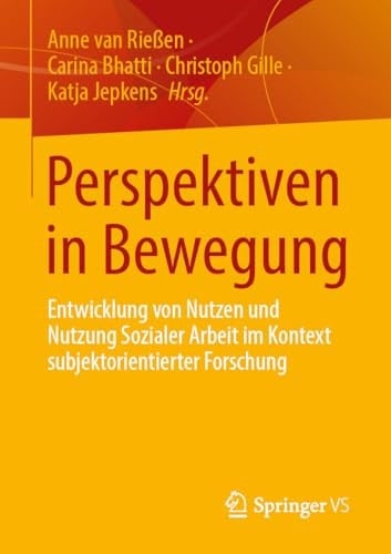 Perspektiven in Bewegung Entwicklung Von Nutzen und Nutzung Sozialer Arbeit Im Kontext Subjektorientierter Forschung
