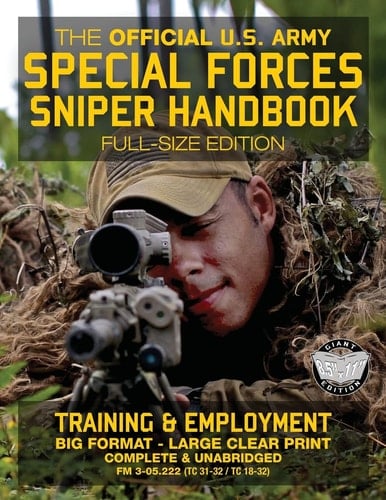 The Official US Army Special Forces Sniper Handbook Full Size Edition: Discover the Unique Secrets of the Elite Long Range Shooter: 450+ Pages, Big 8.5" X 11" Size (FM 3-05.222 / TC 31-32 / TC 18-32)