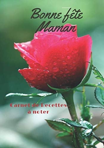 Bonne Fête Maman carnet de recettes à noter: Un carnet à offrir à votre Maman où elle pourra écrire toutes ses recettes délicieuses/ Ce cahier ... de génération en génération (French Edition)