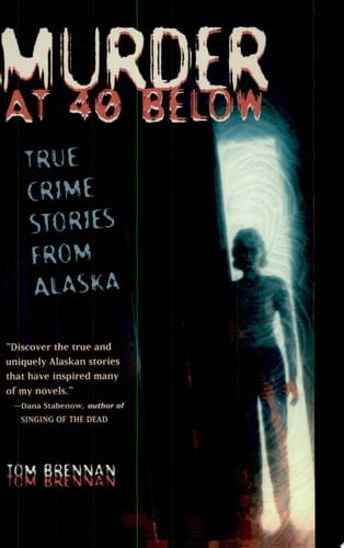 Murder at 40 Below True Crime Stories from Alaska