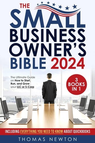 The Small Business Owner's Bible 3 in 1 : the Ultimate Guide on how to Start, Run, and Grow Your LLC Or S-Corp : Including Everything You Need to Know about Quickbooks