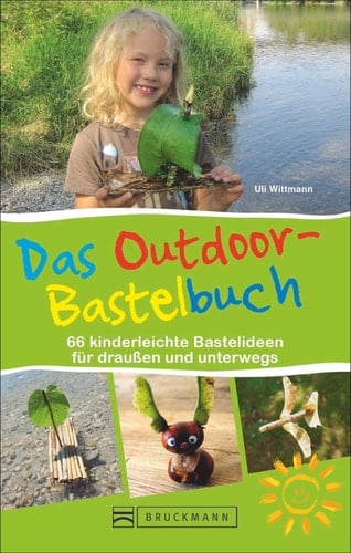 Das Outdoor-Bastelbuch 67 kinderleichte Bastelideen für draußen und unterwegs