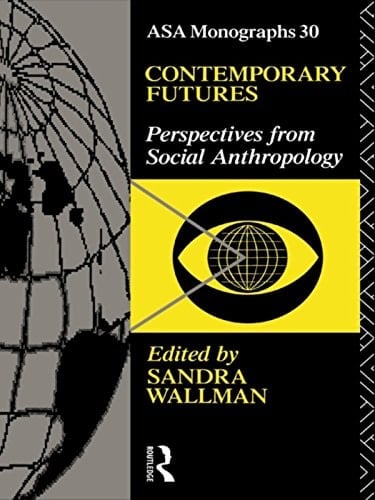 Contemporary Futures: Perspectives from Social Anthropology (ASA Monographs)