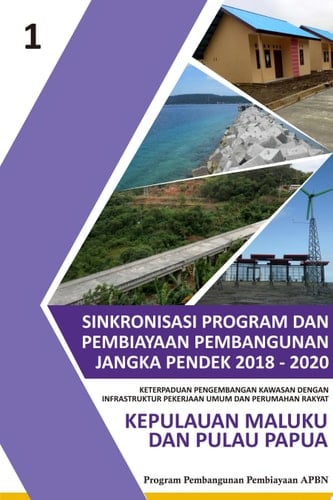 Sinkronisasi Program dan Pembiayaan Pembangunan Jangka Pendek 2018-2020 Keterpaduan Pengembangan Kawasan dengan Infrastruktur PUPR Kepulauan Maluku dan Pulau Papua