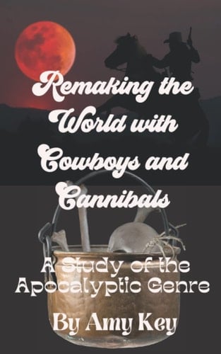 Remaking the World with Cowboys and Cannibals: A Study of the Apocalyptic Genre