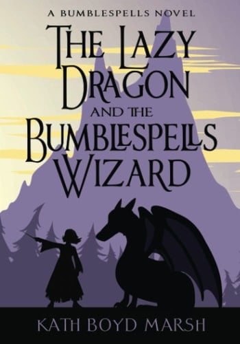The Lazy Dragon and the Bumblespells Wizard: A Bumblespells Magic & Sorcery Adventure (Bumblespells Fantasy Sorcery Adventures)