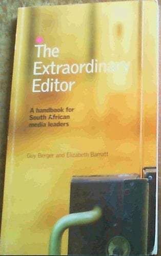 The Extraordinary Editor Ahandbook for South African Media Leaders