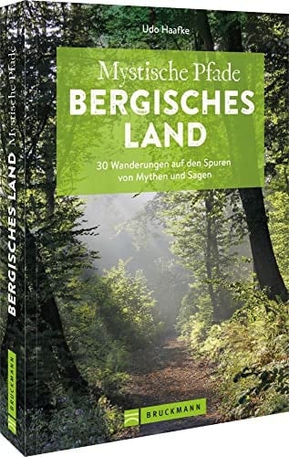 Mystische Pfade Bergisches Land 30 Wanderungen auf den Spuren von Mythen und Sagen