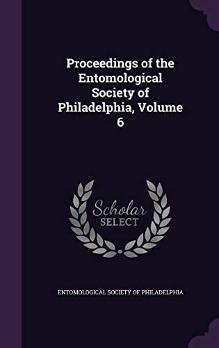 Proceedings of the Entomological Society of Philadelphia, Volume 6