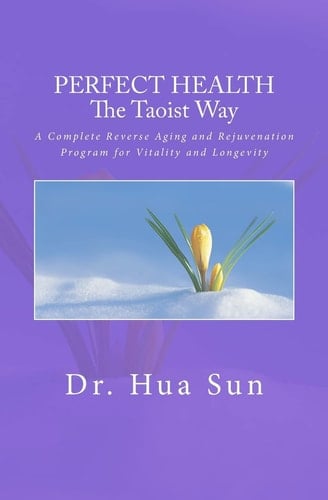 Perfect Health the Taoist Way A Complete Reverse Aging and Rejuvenation Program for Vitality and Longevity