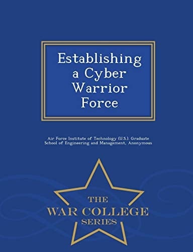 Establishing a Cyber Warrior Force - War College Series