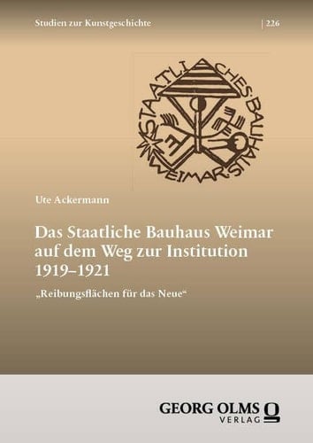 Das Staatliche Bauhaus Weimar auf dem Weg zur Institution 1919-1921 "Reibungsflächen für das Neue"