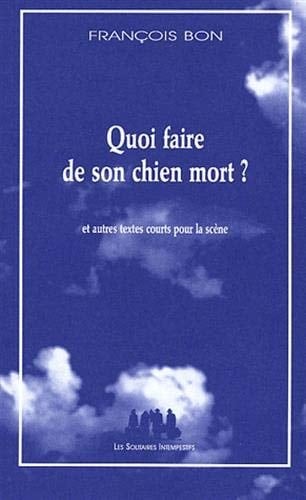 Quoi faire de son chien mort ? et autres textes courts pour la scène
