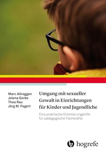 Umgang mit sexueller Gewalt in Einrichtungen für Kinder und Jugendliche eine praktische Orientierungshilfe für pädagogische Fachkräfte