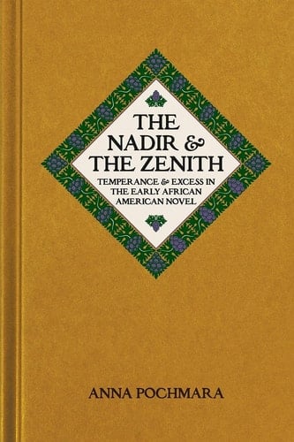 The Nadir & the Zenith Temperance & Excess in the Early African American Novel