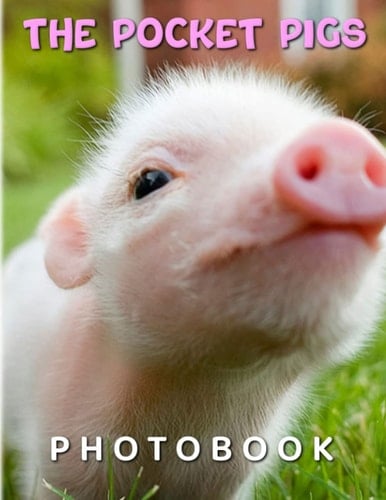 The Pocket Pigs Photo Book: Mini Pigs with Funny Times by Photographic for Farmer or Anyone Decor as Gifts | 40+ Pages High Quality Pictures for Relaxation