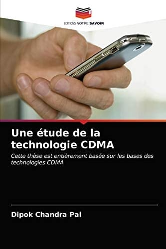 Une étude de la technologie CDMA: Cette thèse est entièrement basée sur les bases des technologies CDMA (French Edition)
