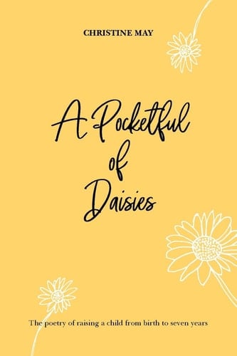 A Pocketful of Daisies The Poetry of Raising a Child from Birth to 7 Years