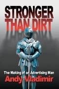 Stronger Than Dirt The Making of an Advertising Man