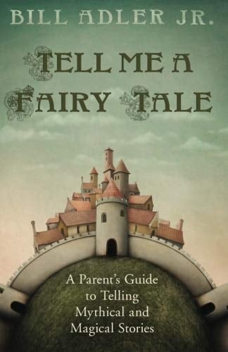 Tell Me a Fairy Tale: A Parent's Guide to Telling Mythical and Magical Stories