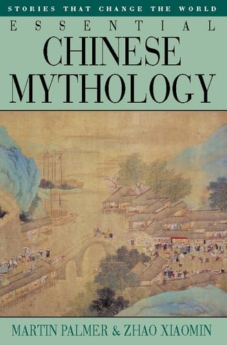 Essential Chinese Mythology: Stories That Change the World