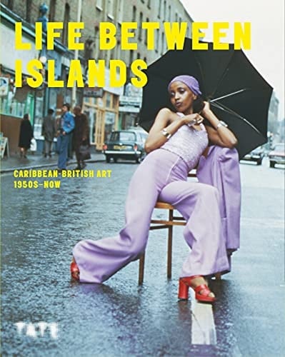 Life Between Islands Caribbean-British Art, 1950s - Now