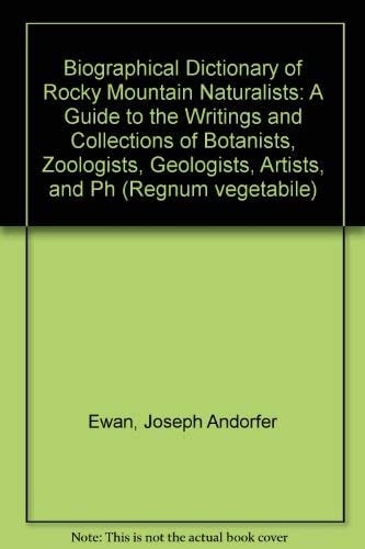 Biographical dictionary of Rocky Mountain naturalists : a guide to the writings and collections of botanists, zoologists, geologists, artists, and photographers, 1682-1932
