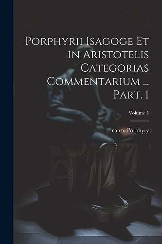 Porphyrii Isagoge et in Aristotelis Categorias commentarium ... Part. 1; Volume 4