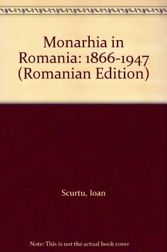 Monarhia în România: 1866-1947 (Romanian Edition)