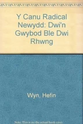 Y Canu Radical Newydd Dwi'n Gwybod Ble Dwi Rhwng