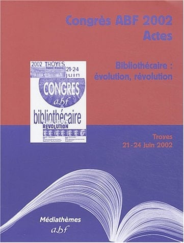 Bibliothécaire évolution, révolution : actes, Congrès ABF 2002, Troyes, 21-24 juin 2002