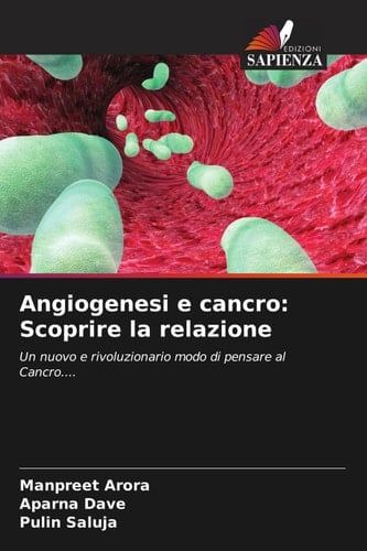 Angiogenesi e cancro: Scoprire la relazione: Un nuovo e rivoluzionario modo di pensare al Cancro.... (Italian Edition)
