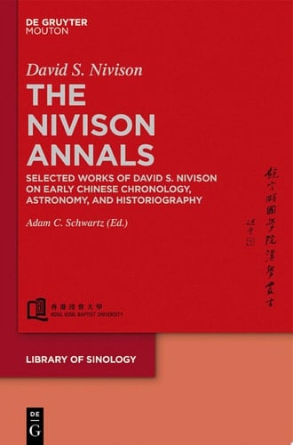 The Nivison Annals Selected Works of David S. Nivison on Early Chinese Chronology, Astronomy, and Historiography