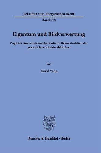 Eigentum und Bildverwertung Zugleich eine schutzzweckorientierte Rekonstruktion der gesetzlichen Schuldverhältnisse