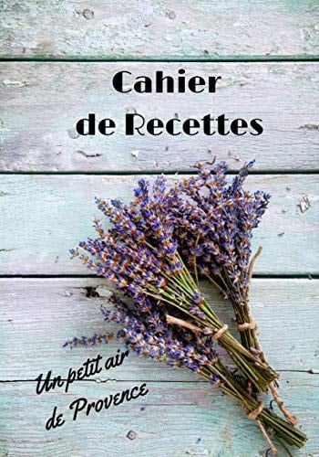 Cahier de Recettes un Petit Air de Provence Ne Plus Jamais Perdre Vos Recettes Grâce à Ce Cahier où Vous Pourrez les Noter et les Partager Entre Amis Ou en Famille. Dim 7X10 Pouces Couverture Souple