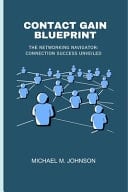 Contact Gain Blueprint The Networking Navigator: Connection Success Unveiled