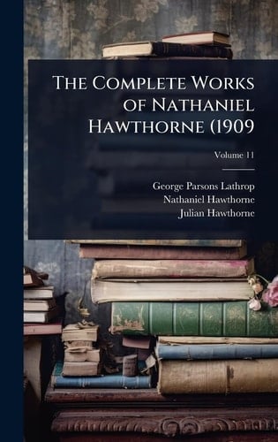 The Complete Works of Nathaniel Hawthorne (1909