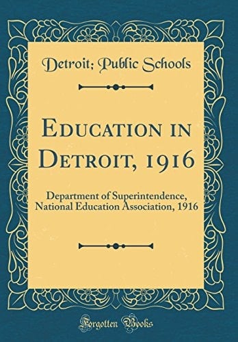 Education in Detroit, 1916 Department of Superintendence, National Education Association, 1916 (Classic Reprint)
